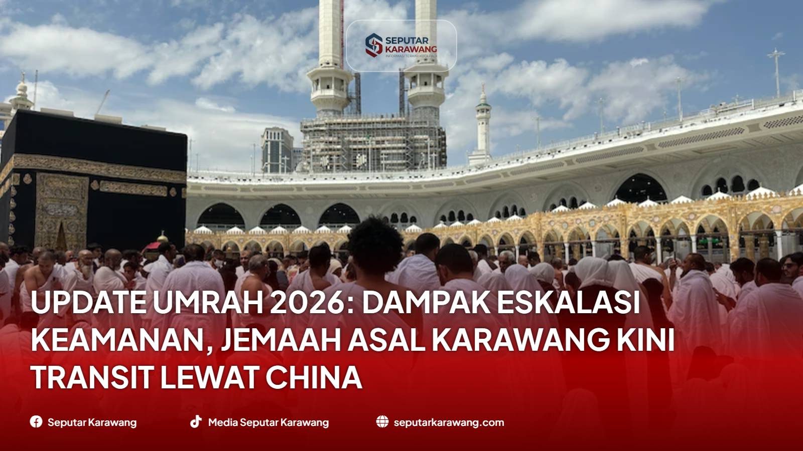 Update Umrah 2026: Dampak Eskalasi Keamanan, Jemaah Asal Karawang Kini Transit Lewat China