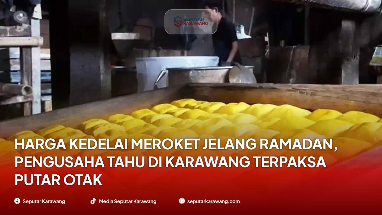 Harga Kedelai Meroket Jelang Ramadan, Pengusaha Tahu di Karawang Terpaksa Putar Otak