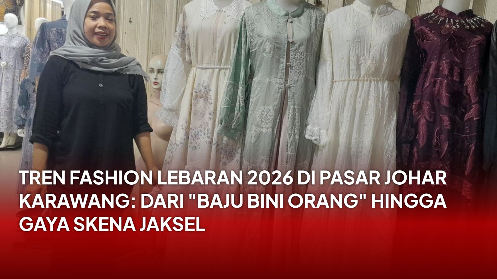 Tren Fashion Lebaran 2026 di Pasar Johar Karawang: Dari "Baju Bini Orang" hingga Gaya Skena Jaksel