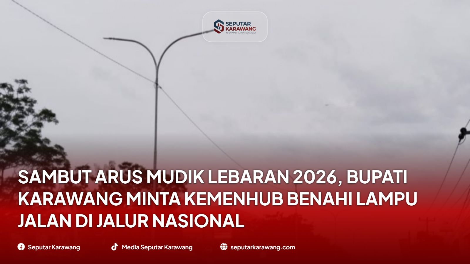 Sambut Arus Mudik Lebaran 2026, Bupati Karawang Minta Kemenhub Benahi Lampu Jalan di Jalur Nasional