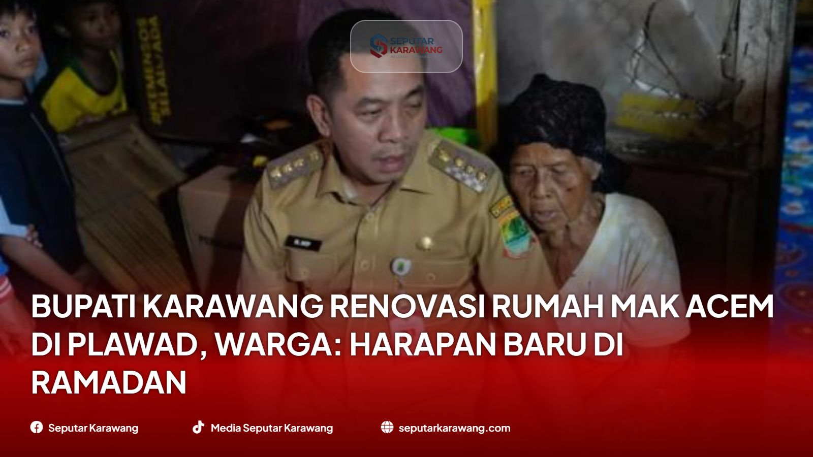 Bupati Karawang Renovasi Rumah Mak Acem di Plawad, Warga: Harapan Baru di Ramadan