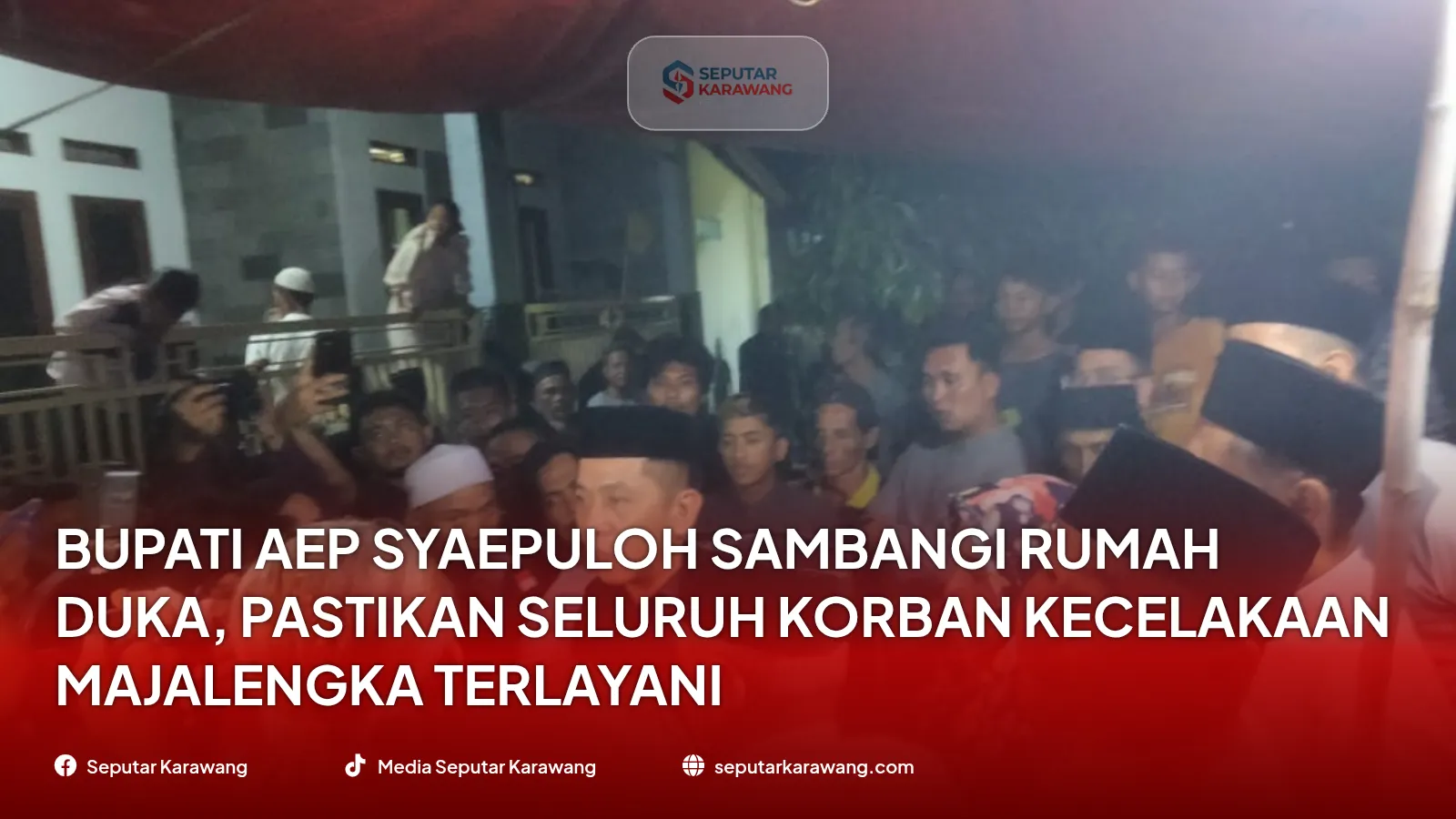 Bupati Aep Syaepuloh Sambangi Rumah Duka, Pastikan Seluruh Korban Kecelakaan Majalengka Terlayani