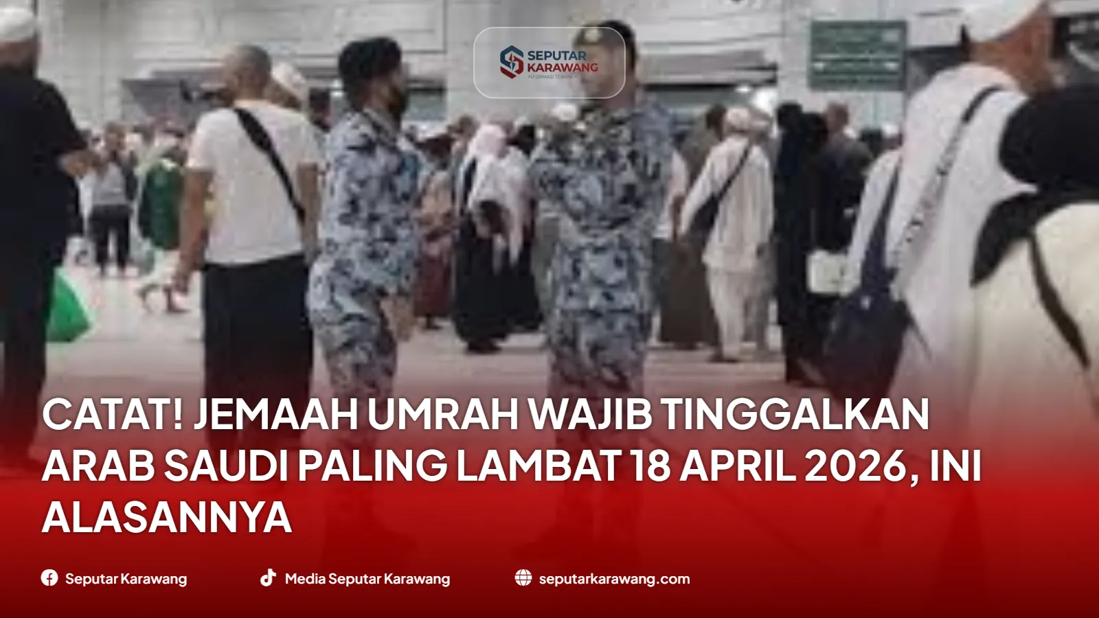 Catat! Jemaah Umrah Wajib Tinggalkan Arab Saudi Paling Lambat 18 April 2026, Ini Alasannya