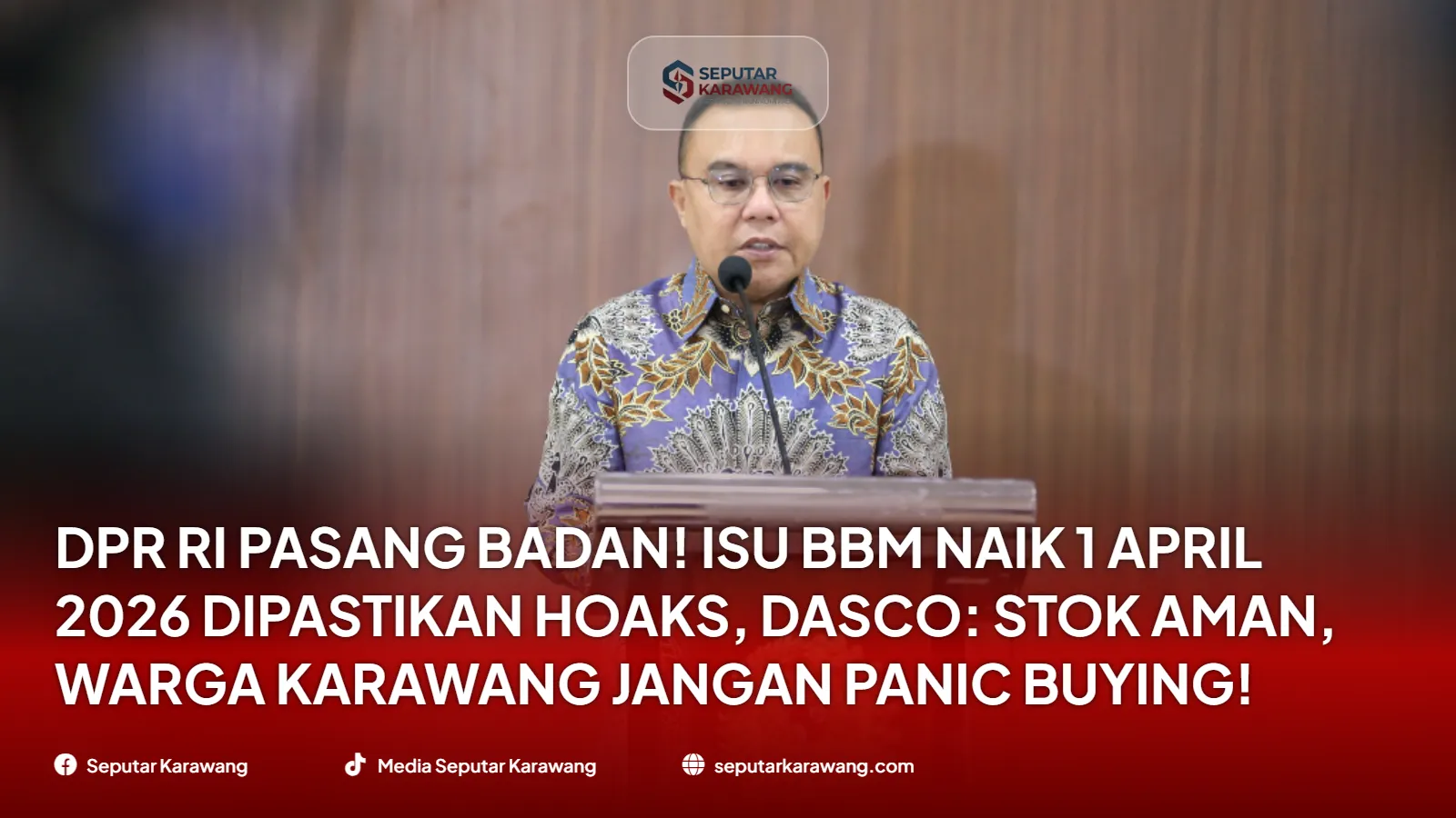 DPR RI Pasang Badan! Isu BBM Naik 1 April 2026 Dipastikan Hoaks, Dasco: Stok Aman, Warga Karawang Jangan Panic Buying!
