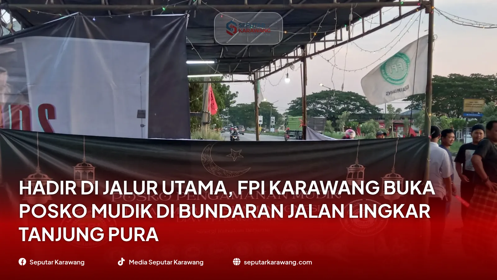 Hadir di Jalur Utama, FPI Karawang Buka Posko Mudik di Bundaran Jalan Lingkar Tanjung Pura - Foto 2