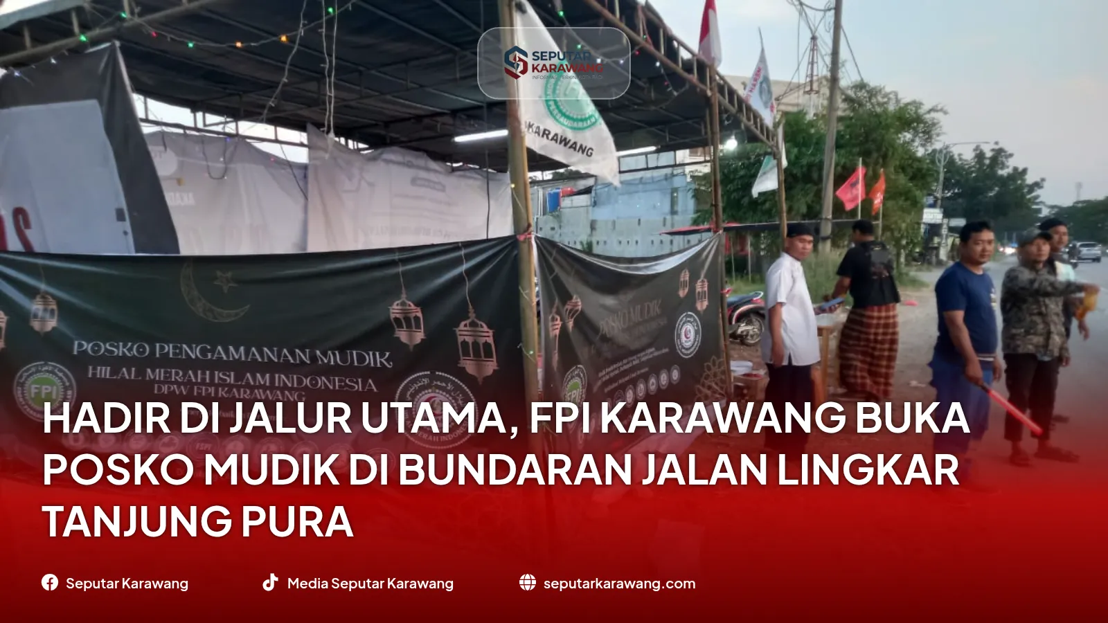 Hadir di Jalur Utama, FPI Karawang Buka Posko Mudik di Bundaran Jalan Lingkar Tanjung Pura