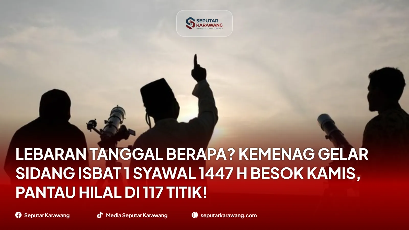 Lebaran Tanggal Berapa? Kemenag Gelar Sidang Isbat 1 Syawal 1447 H Besok Kamis, Pantau Hilal di 117 Titik!