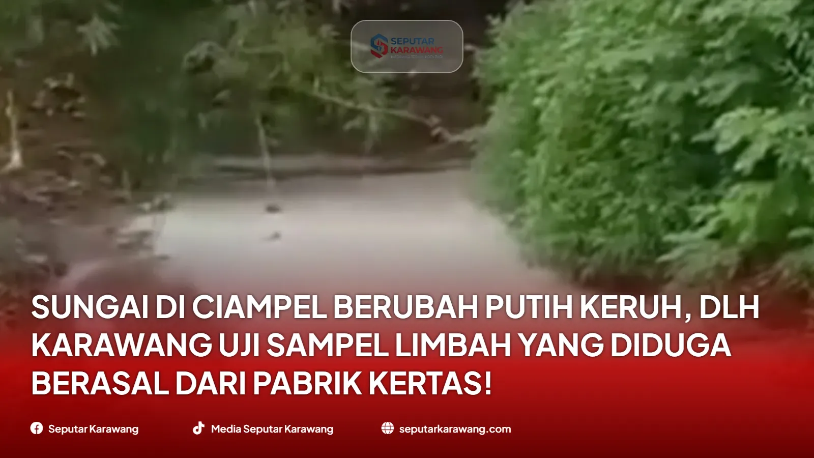 Sungai di Ciampel Berubah Putih Keruh, DLH Karawang Uji Sampel Limbah yang Diduga Berasal dari Pabrik Kertas!