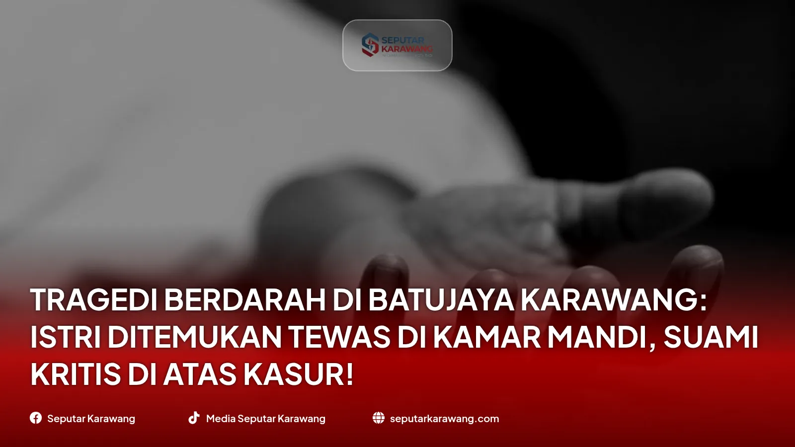 Tragedi Berdarah di Batujaya Karawang: Istri Ditemukan Tewas di Kamar Mandi, Suami Kritis di Atas Kasur!