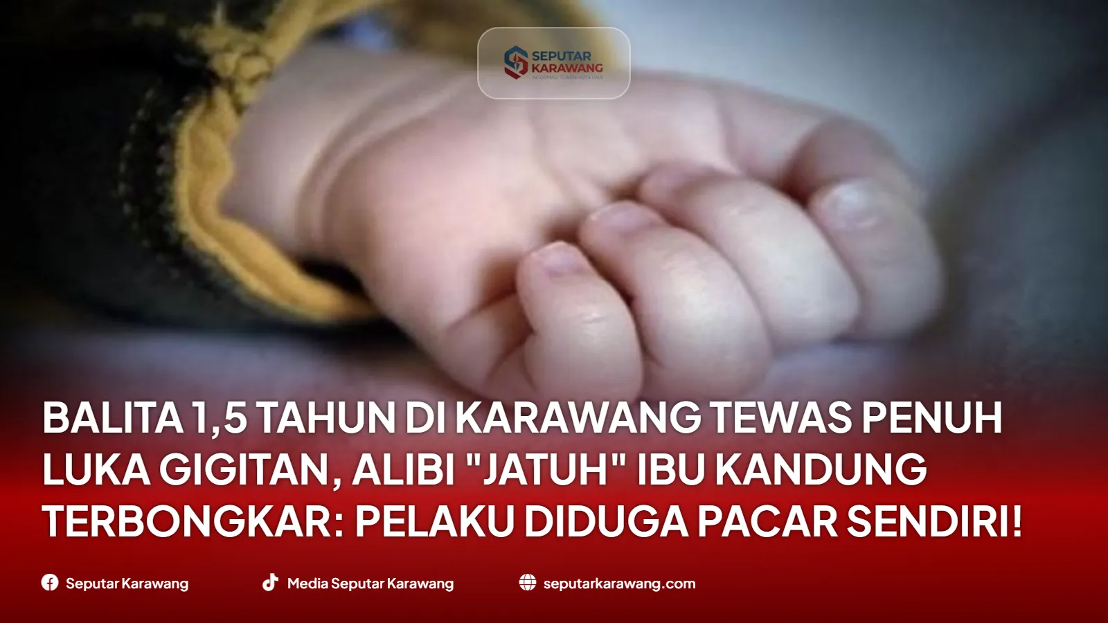 Balita 1,5 Tahun di Karawang Tewas Penuh Luka Gigitan, Alibi "Jatuh" Ibu Kandung Terbongkar: Pelaku Diduga Pacar Sendiri!