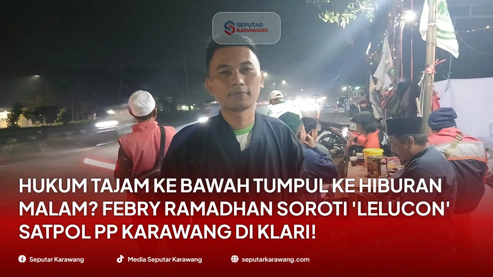 Hukum Tajam ke Bawah Tumpul ke Hiburan Malam? Febry Ramadhan Soroti 'Lelucon' Satpol PP Karawang di Klari!