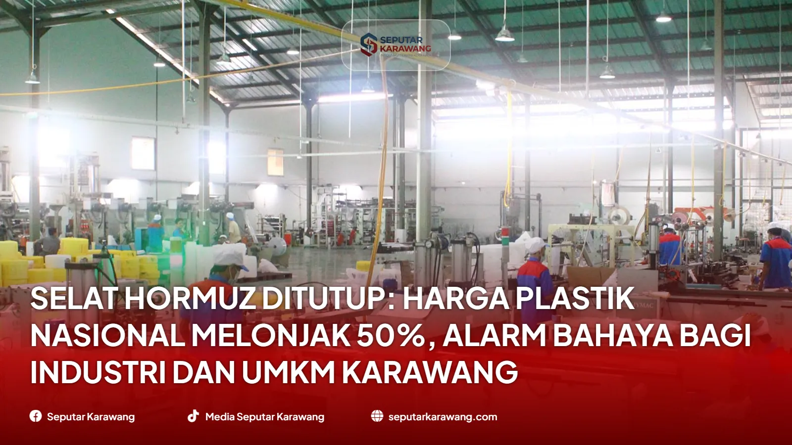 Selat Hormuz Ditutup: Harga Plastik Nasional Melonjak 50%, Alarm Bahaya bagi Industri dan UMKM Karawang