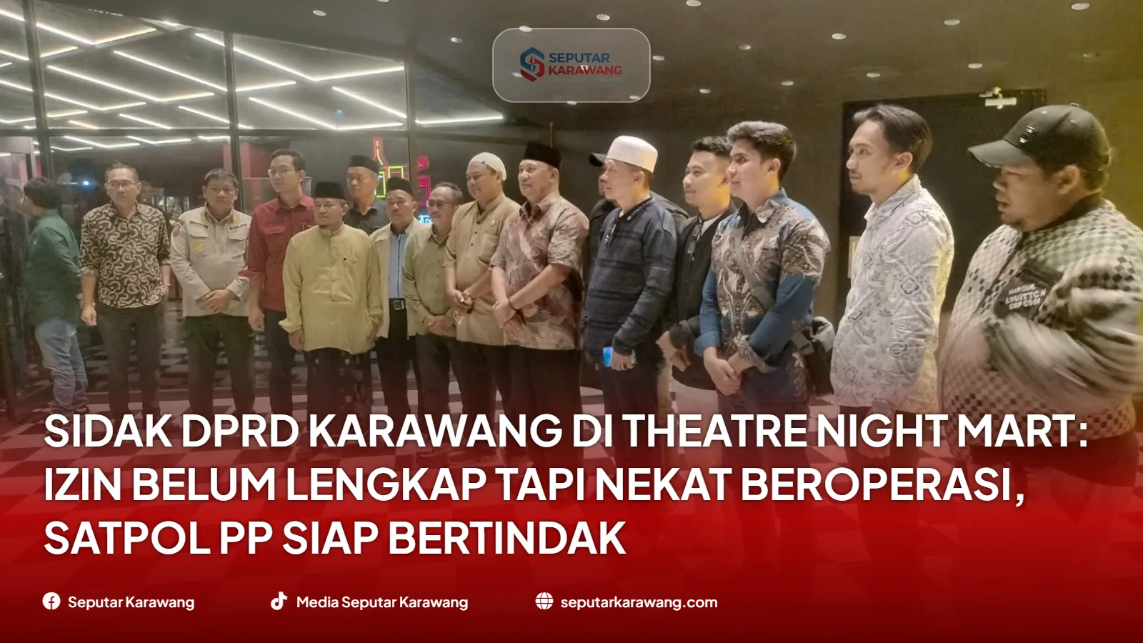 Sidak DPRD Karawang di Theatre Night Mart: Izin Belum Lengkap Tapi Nekat Beroperasi, Satpol PP Siap Bertindak