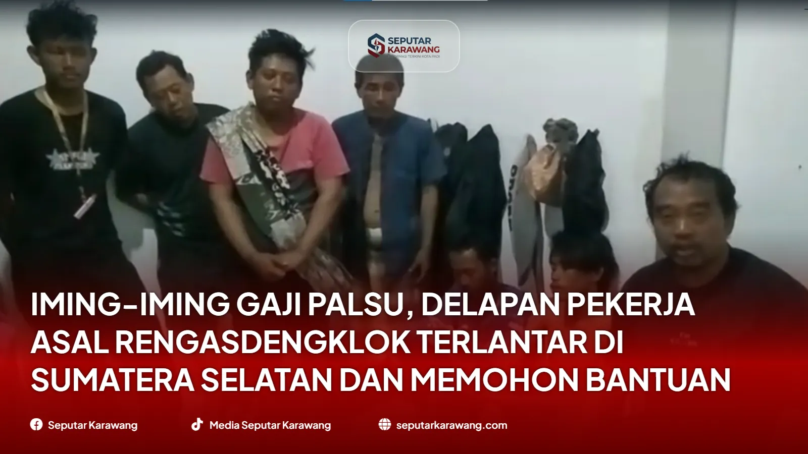 Iming-Iming Gaji Palsu, Delapan Pekerja Asal Rengasdengklok Terlantar di Sumatera Selatan dan Memohon Bantuan