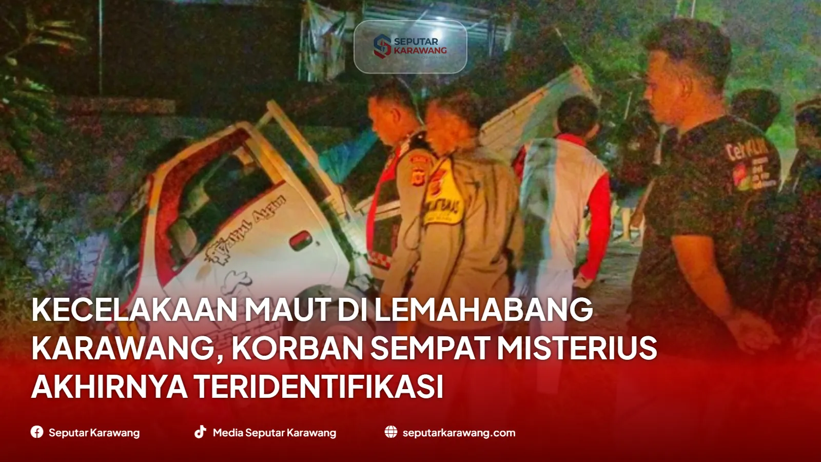 Kecelakaan Maut di Lemahabang Karawang, Korban Sempat Misterius Akhirnya Teridentifikasi