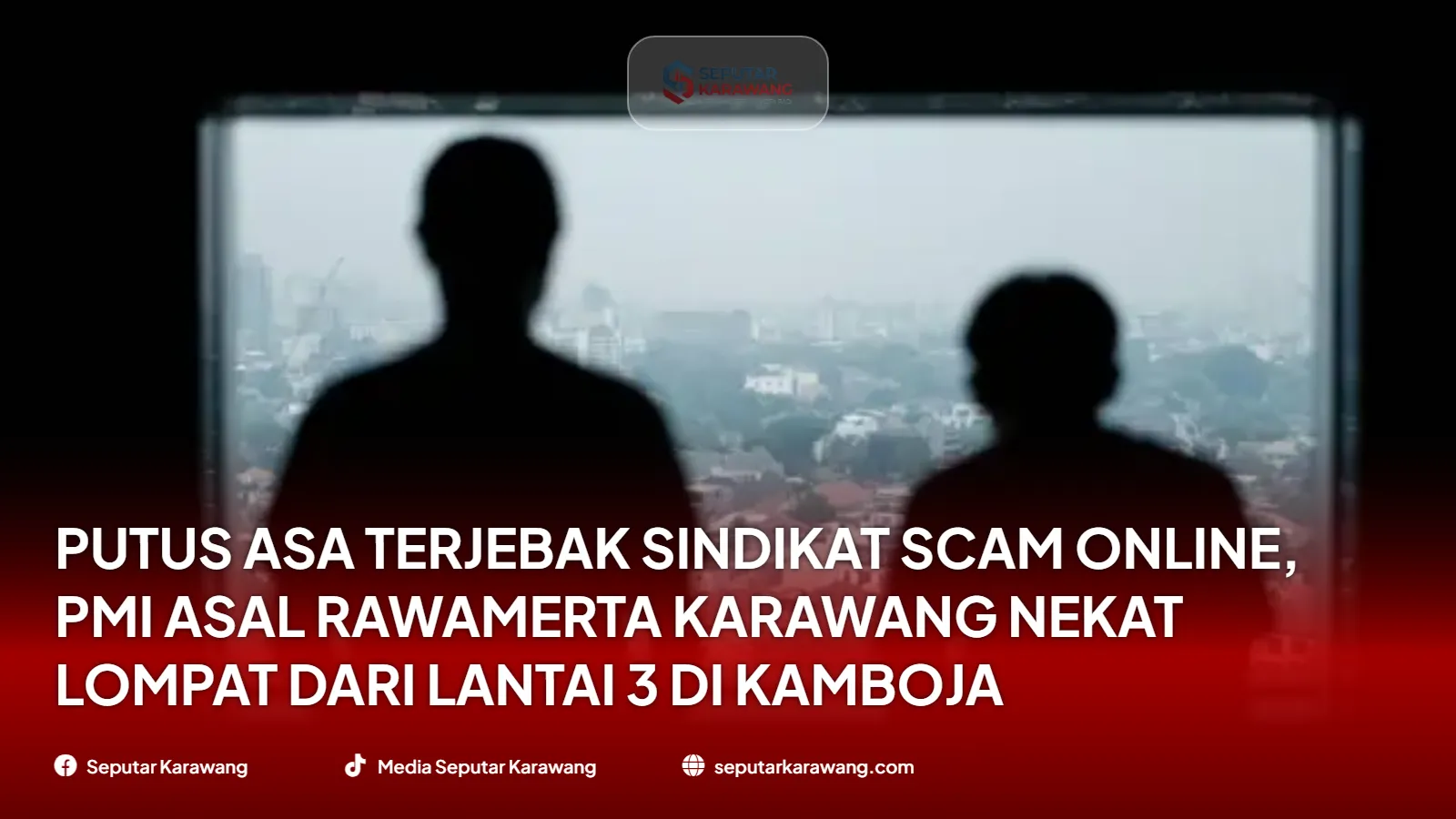 Putus Asa Terjebak Sindikat Scam Online, PMI Asal Rawamerta Karawang Nekat Lompat dari Lantai 3 di Kamboja