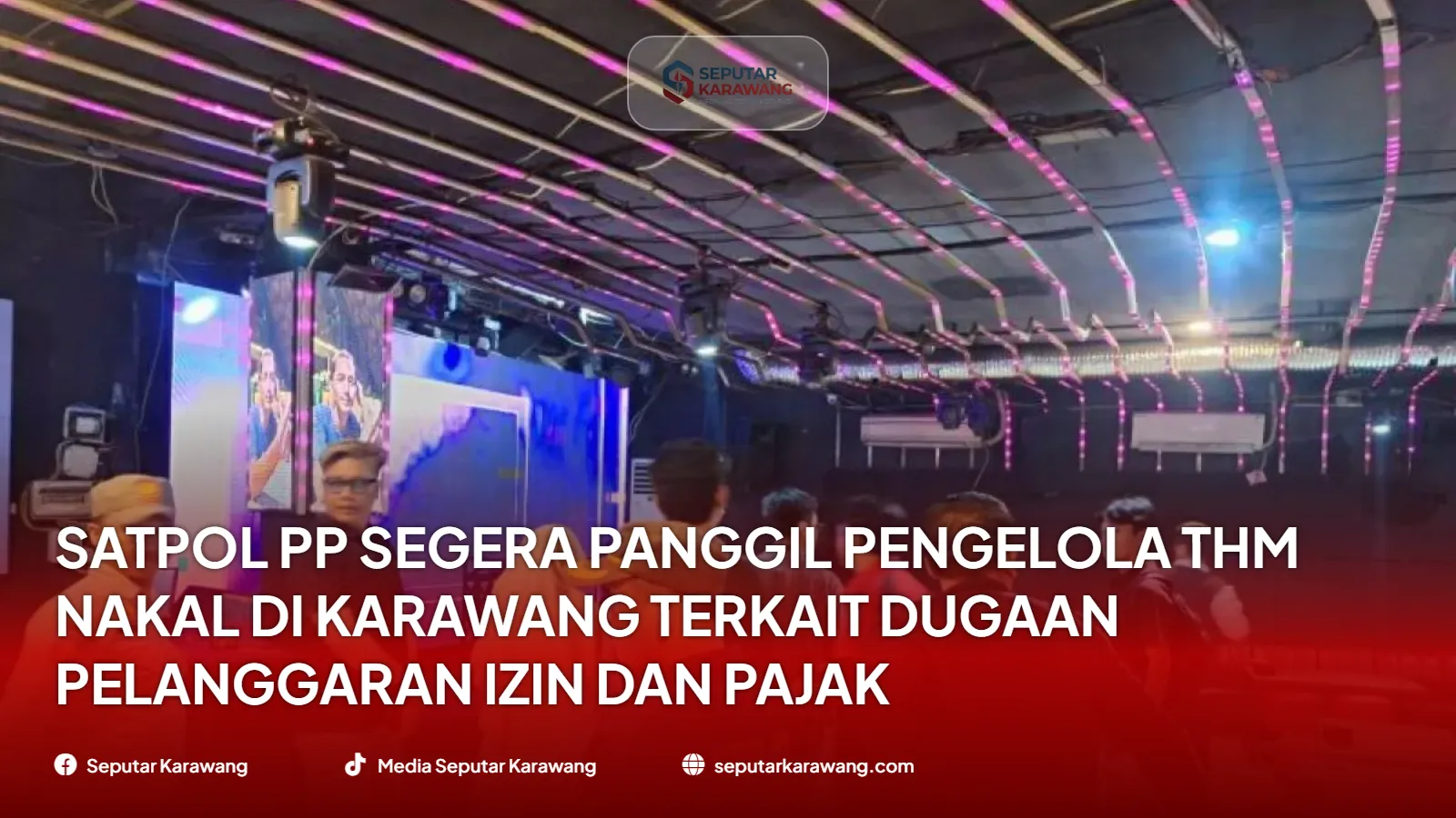 Satpol PP Segera Panggil Pengelola THM Nakal di Karawang Terkait Dugaan Pelanggaran Izin dan Pajak