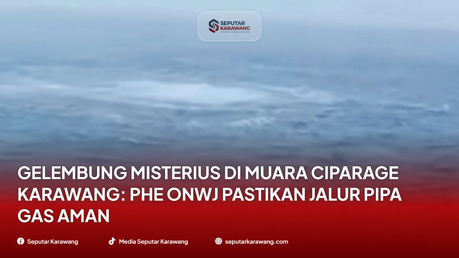 Gelembung Misterius di Muara Ciparage Karawang: PHE ONWJ Pastikan Jalur Pipa Gas Aman
