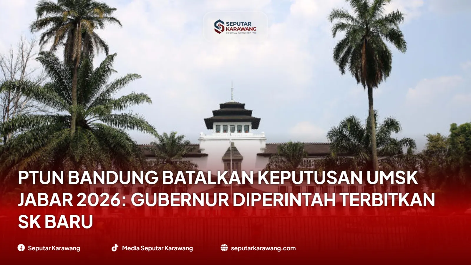 PTUN Bandung Batalkan Keputusan UMSK Jabar 2026: Gubernur Diperintah Terbitkan SK Baru