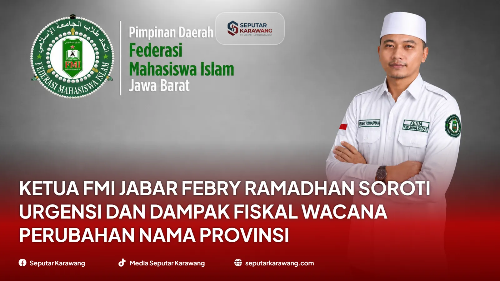 Ketua FMI Jabar Febry Ramadhan Soroti Urgensi dan Dampak Fiskal Wacana Perubahan Nama Provinsi